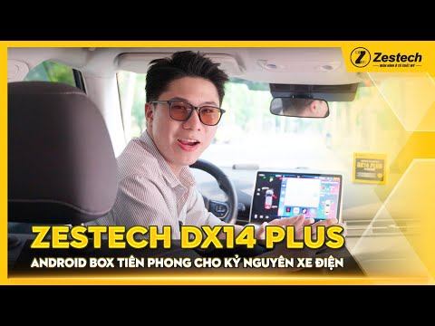 Android Box tiên phong cho kỷ nguyên xe điện thông minh - ZESTECH DX14 Plus Thế hệ 2